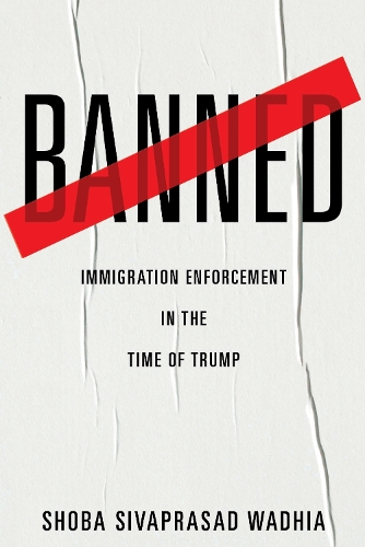 Бумажная книга «Banned: Immigration Enforcement in the Time of Trump», автор Шоба Сивапрасад Вадхиа - фото №1