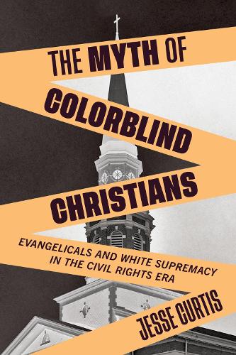 Бумажная книга «The Myth of Colorblind Christians: Evangelicals and White Supremacy in the Civil Rights Era», автор Джесси Кертис - фото №1