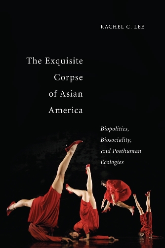 Бумажная книга «The Exquisite Corpse of Asian America: Biopolitics, Biosociality, and Posthuman Ecologies», автор Рэйчел К. Ли - фото №1