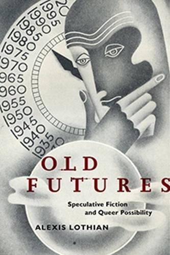 [object Object] «Old Futures: Speculative Fiction and Queer Possibility», автор Алексис Лотиан - фото №1
