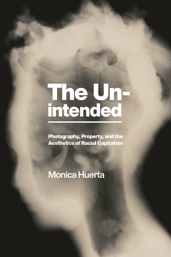 Бумажная книга «The Unintended: Photography, Property, and the Aesthetics of Racial Capitalism», автор Моника Уэрта - фото №1