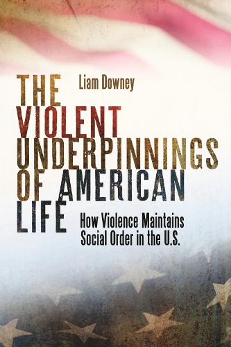 Бумажная книга «The Violent Underpinnings of American Life: How Violence Maintains Social Order in the US», автор Лиам Дауни - фото №1