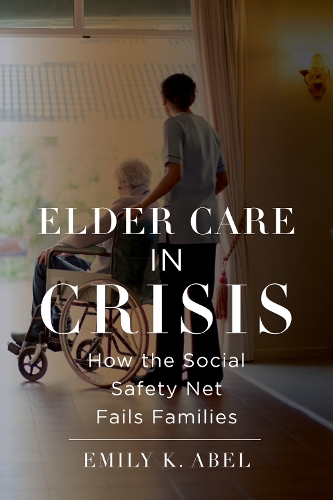 Бумажная книга «Elder Care in Crisis: How the Social Safety Net Fails Families», автор Эмили К. Абель - фото №1