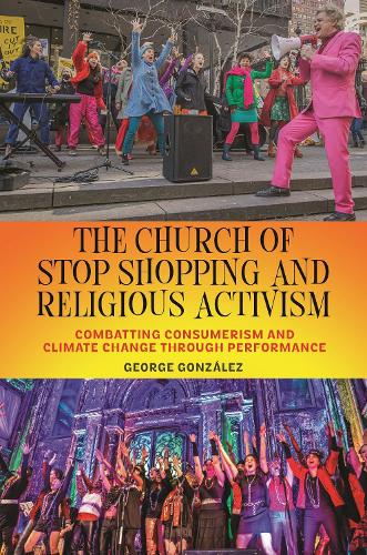 Бумажная книга «The Church of Stop Shopping and Religious Activism: Combatting Consumerism and Climate Change through Performance», автор Джордж Гонсалес - фото №1