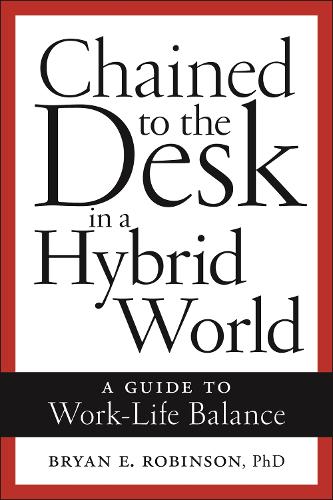 Паперова книга «Chained to the Desk in a Hybrid World: A Guide to Work-Life Balance», автор Брайан Е. Робінсон - фото №1