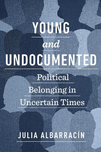 Паперова книга «Young and Undocumented: Political Belonging in Uncertain Times», автор Джулія Альбарракін - фото №1