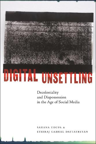 [object Object] «Digital Unsettling: Decoloniality and Dispossession in the Age of Social Media», авторов Этирадж Габриэль Даттатреян, Сахана Удупа - фото №1