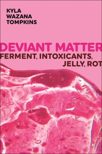 Паперова книга «Deviant Matter: Ferment, Intoxicants, Jelly, Rot», автор Кайла Вазана Томпкінс - фото №1