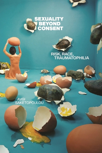 Бумажная книга «Sexuality Beyond Consent: Risk, Race, Traumatophilia», автор Авги Сакетопулу - фото №1