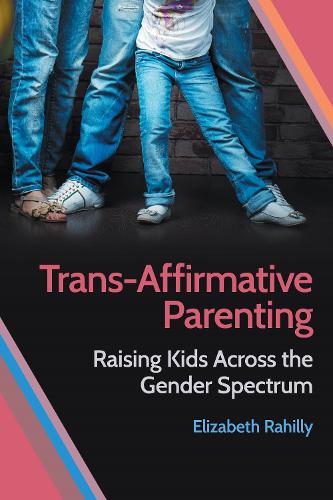 Бумажная книга «Trans-Affirmative Parenting: Raising Kids Across the Gender Spectrum», автор Элизабет Рахилли - фото №1
