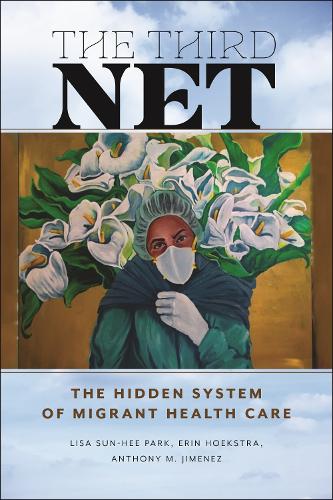 Паперова книга «The Third Net: The Hidden System of Migrant Health Care», автор Ліза Сун Хі Парк - фото №1