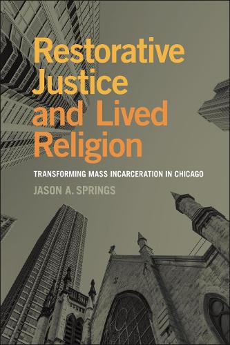 Бумажная книга «Restorative Justice and Lived Religion: Transforming Mass Incarceration in Chicago», автор Джейсон А. Спрингс - фото №1