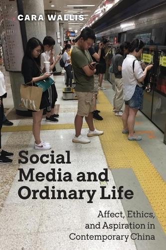 Бумажная книга «Social Media and Ordinary Life: Affect, Ethics, and Aspiration in Contemporary China», автор Кара Уоллис - фото №1