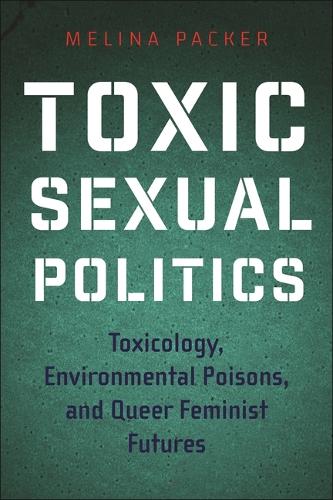Бумажная книга «Toxic Sexual Politics: Toxicology, Environmental Poisons, and Queer Feminist Futures», автор Мелина Пакер - фото №1