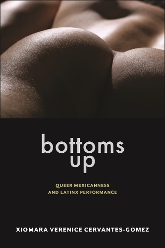 Паперова книга «Bottoms Up: Queer Mexicanness and Latinx Performance», автор Сьомара Вереніс Сервантес-Гомес - фото №1
