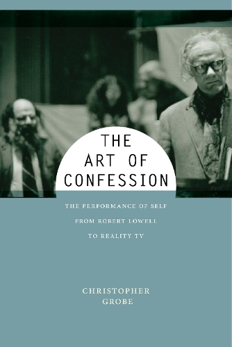 Бумажная книга «The Art of Confession: The Performance of Self from Robert Lowell to Reality TV», автор Кристофер Гроб - фото №1