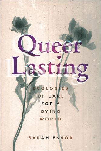 Бумажная книга «Queer Lasting: Ecologies of Care for a Dying World», автор Сара Энсор - фото №1