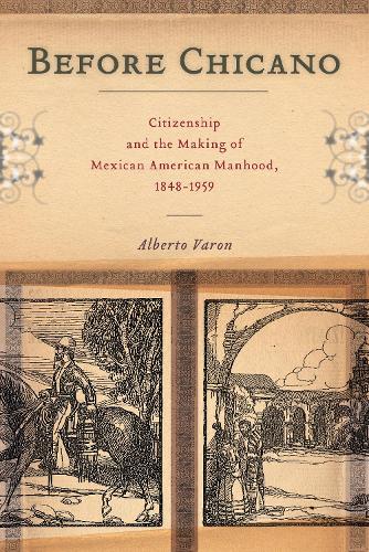 Бумажная книга «Before Chicano: Citizenship and the Making of Mexican American Manhood, 1848-1959», автор Альберто Варон - фото №1