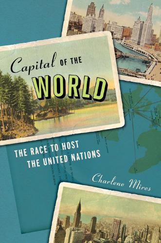 Бумажная книга «Capital of the World: The Race to Host the United Nations», автор Шарлин Мирес - фото №1