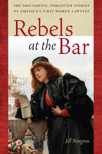Бумажная книга «Rebels at the Bar: The Fascinating, Forgotten Stories of America’s First Women Lawyers», автор Джилл Норгрен - фото №1