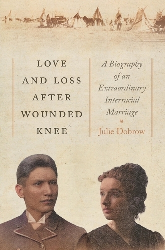 Бумажная книга «Love and Loss After Wounded Knee: A Biography of an Extraordinary Interracial Marriage», автор Джули Доброу - фото №1