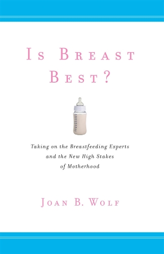 Бумажная книга «Is Breast Best?: Taking on the Breastfeeding Experts and the New High Stakes of Motherhood», автор Джоан Б. Вольф - фото №1