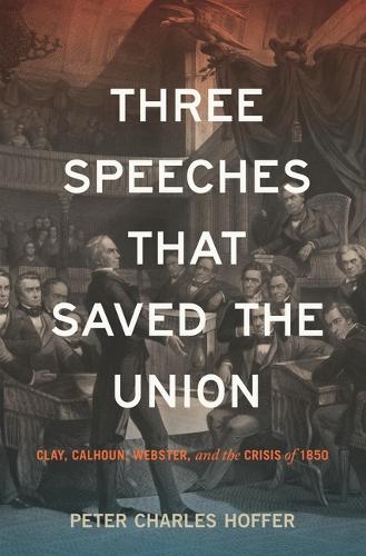 Бумажная книга «Three Speeches That Saved the Union: Clay, Calhoun, Webster, and the Crisis of 1850», автор Питер Чарльз Хоффер - фото №1
