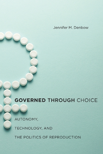 Бумажная книга «Governed through Choice: Autonomy, Technology, and the Politics of Reproduction», автор Дженнифер М. Денбоу - фото №1