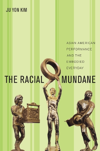 Бумажная книга «The Racial Mundane: Asian American Performance and the Embodied Everyday», автор Джу Йон Ким - фото №1