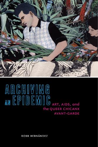 Бумажная книга «Archiving an Epidemic: Art, AIDS, and the Queer Chicanx Avant-Garde», автор Робб Эрнандес - фото №1