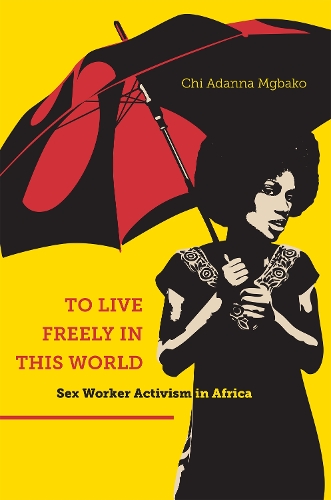 Бумажная книга «To Live Freely in This World: Sex Worker Activism in Africa», автор Чи Аданна Мгбако - фото №1