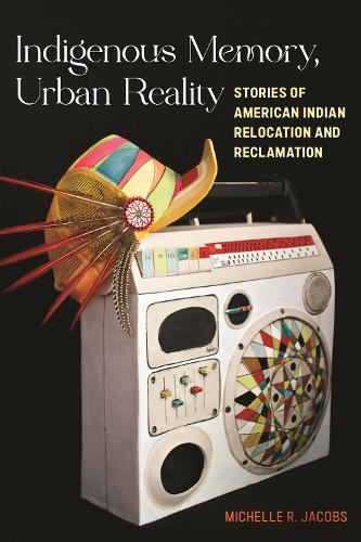 Бумажная книга «Indigenous Memory, Urban Reality: Stories of American Indian Relocation and Reclamation», автор Мишель Р. Джейкобс - фото №1