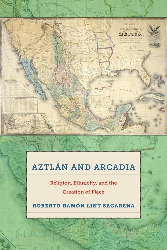 Бумажная книга «Aztlán and Arcadia: Religion, Ethnicity, and the Creation of Place», автор Роберто Рамон Линт Сагарена - фото №1