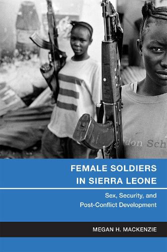 Бумажная книга «Female Soldiers in Sierra Leone: Sex, Security, and Post-Conflict Development», автор Меган Х. Маккензи - фото №1