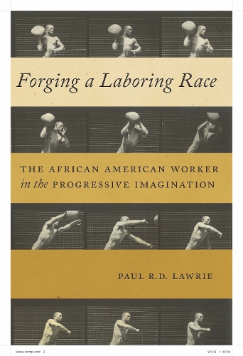 Бумажная книга «Forging a Laboring Race: The African American Worker in the Progressive Imagination», автор Пол Р. Д. Лоури - фото №1