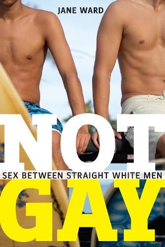 Паперова книга «Not Gay: Sex between Straight White Men», автор Джейн Ворд - фото №1