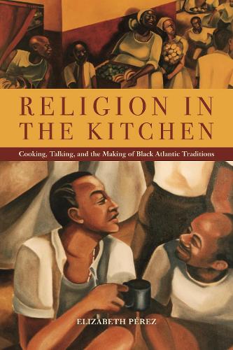 Бумажная книга «Religion in the Kitchen: Cooking, Talking, and the Making of Black Atlantic Traditions», автор Элизабет Перес - фото №1