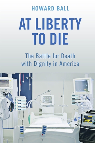Бумажная книга «At Liberty to Die: The Battle for Death with Dignity in America», автор Говард Болл - фото №1