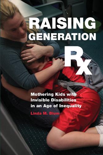 Бумажная книга «Raising Generation Rx: Mothering Kids with Invisible Disabilities in an Age of Inequality», автор Линда М. Блюм - фото №1