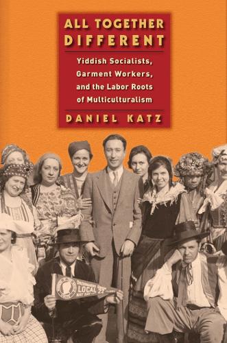 Паперова книга «All Together Different: Yiddish Socialists, Garment Workers, and the Labor Roots of Multiculturalism», автор Даніель Кац - фото №1