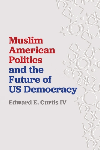 Бумажная книга «Muslim American Politics and the Future of US Democracy», автор Эдвард Э. Кертис IV - фото №1