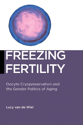 Бумажная книга «Freezing Fertility: Oocyte Cryopreservation and the Gender Politics of Aging», автор Люси ван де Виль - фото №1