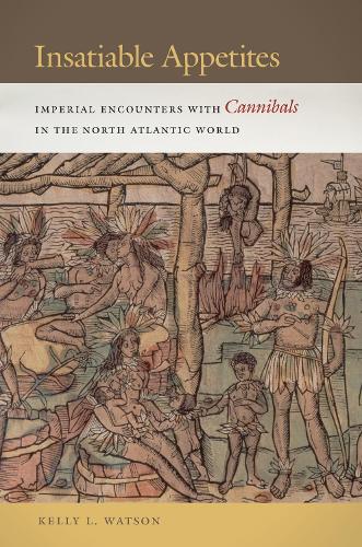 Бумажная книга «Insatiable Appetites: Imperial Encounters with Cannibals in the North Atlantic World», автор Келли Л. Уотсон - фото №1