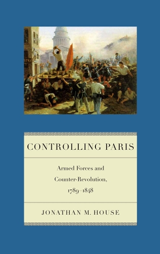 Бумажная книга «Controlling Paris: Armed Forces and Counter-Revolution, 1789-1848», автор Джонатан М. Хаус - фото №1