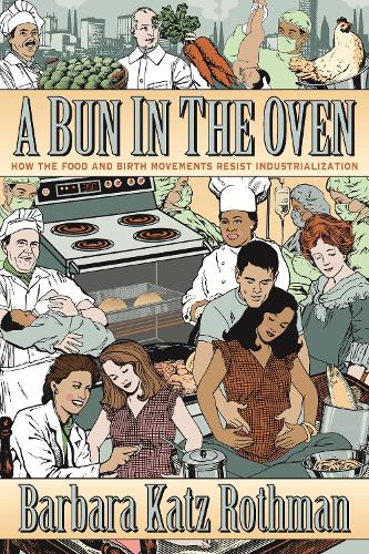 Бумажная книга «A Bun in the Oven: How the Food and Birth Movements Resist Industrialization», автор Барбара Кац Ротман - фото №1