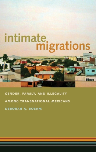 Бумажная книга «Intimate Migrations: Gender, Family, and Illegality among Transnational Mexicans», автор Дебора А. Боэм - фото №1