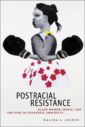 Бумажная книга «Postracial Resistance: Black Women, Media, and the Uses of Strategic Ambiguity», автор Ралина Л. Джозеф - фото №1