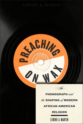 Паперова книга «Preaching on Wax: The Phonograph and the Shaping of Modern African American Religion», автор Лерон А. Мартін - фото №1