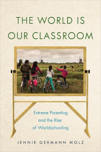 Бумажная книга «The World Is Our Classroom: Extreme Parenting and the Rise of Worldschooling», автор Дженни Германн Мольц - фото №1