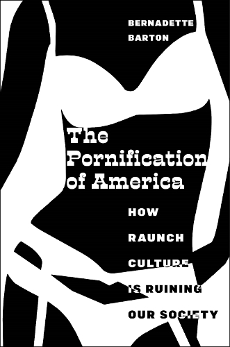Бумажная книга «The Pornification of America: How Raunch Culture Is Ruining Our Society», автор Бернадетт Бартон - фото №1